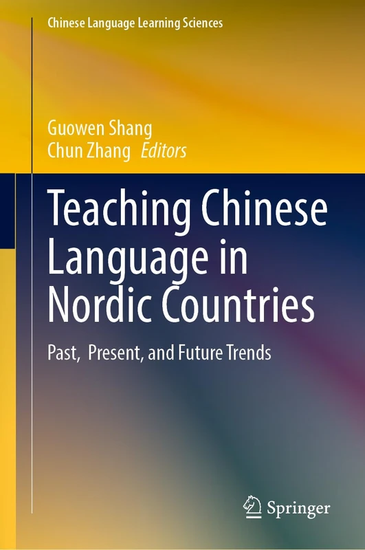 Teaching Chinese Language in Nordic Countries: Past, Present, and Future Trends (Chinese Language Learning Sciences)