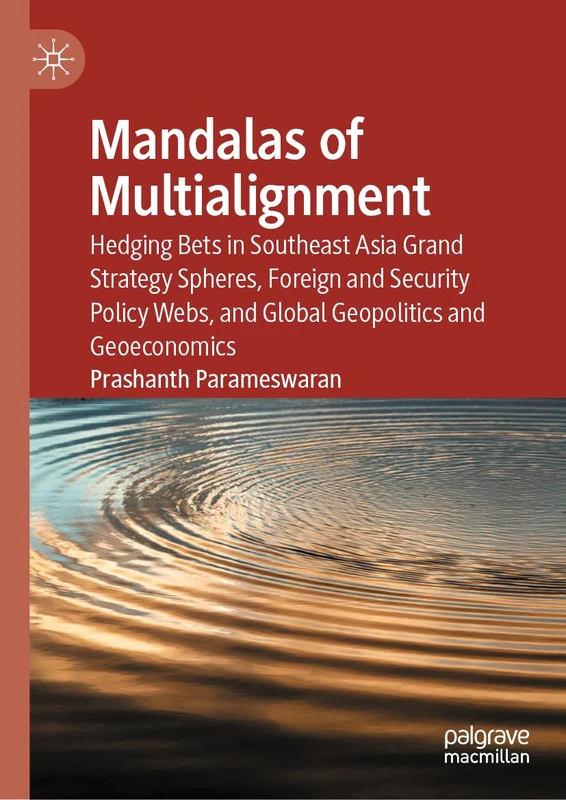 Mandalas of Multialignment: Hedging Bets in Southeast Asia Grand Strategy Spheres, Foreign and Security Policy Webs, and Global Geopolitics and Geoeconomics - Image 1