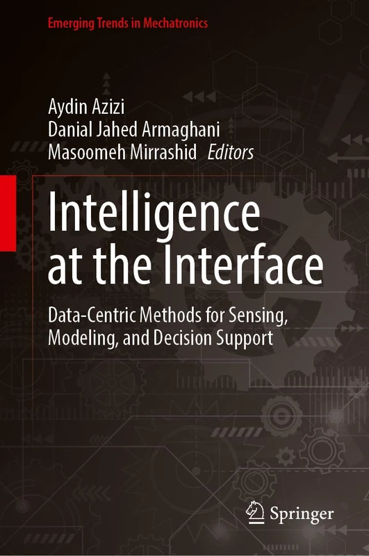 Intelligence at the Interface: Data-Centric Methods for Sensing, Modeling, and Decision Support (Emerging Trends in Mechatronics)