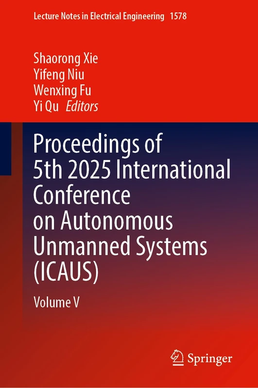 Proceedings of 5th 2025 International Conference on Autonomous Unmanned Systems (ICAUS): Volume V (Lecture Notes in Electrical Engineering, 1578)