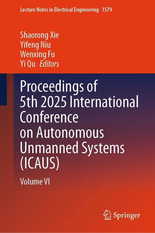 Proceedings of 5th 2025 International Conference on Autonomous Unmanned Systems (ICAUS): Volume VI: 1579 (Lecture Notes in Electrical Engineering, 1579)