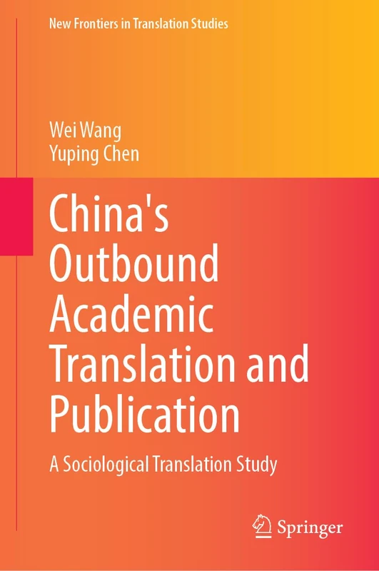 China's Outbound Academic Translation and Publication: A Sociological Translation Study (New Frontiers in Translation Studies)