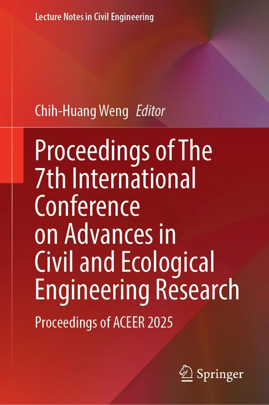 Proceedings of The 7th International Conference on Advances in Civil and Ecological Engineering Research: Proceedings of ACEER 2025 (Lecture Notes in Civil Engineering, 832)