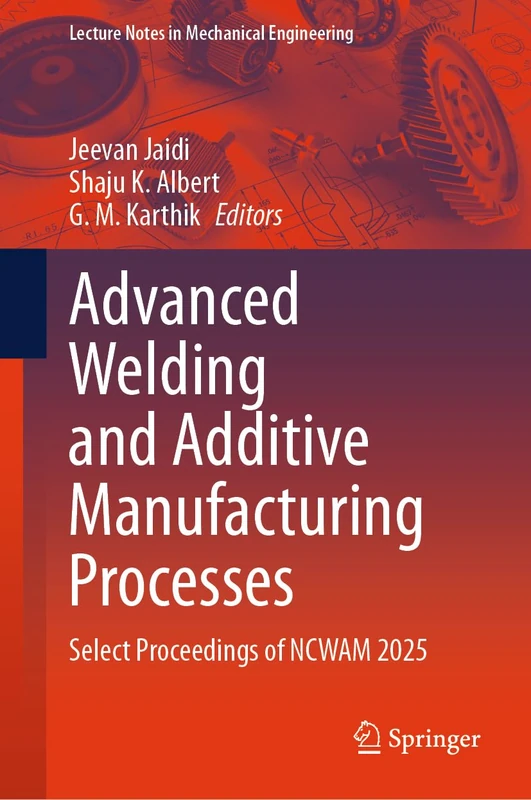 Advanced Welding and Additive Manufacturing Processes: Select Proceedings of NCWAM 2025 (Lecture Notes in Mechanical Engineering)