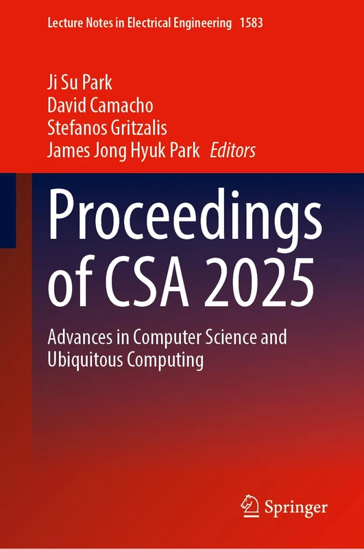 Proceedings of CSA 2025: Advances in Computer Science and Ubiquitous Computing (Lecture Notes in Electrical Engineering, 1583)