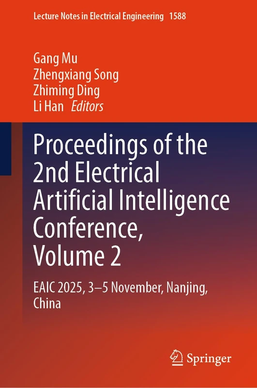Proceedings of the 2nd Electrical Artificial Intelligence Conference, Volume 2: EAIC 2025, 3-5 November, Nanjing, China (Lecture Notes in Electrical Engineering, 1588)