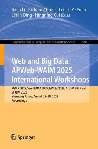 Web and Big Data. APWeb-WAIM 2025 International Workshops: KGMA 2025, SemiBDMA 2025, MADM 2025, AIEDM 2025 and STBDM 2025, Shenyang, China, August ... in Computer and Information Science, 2660)