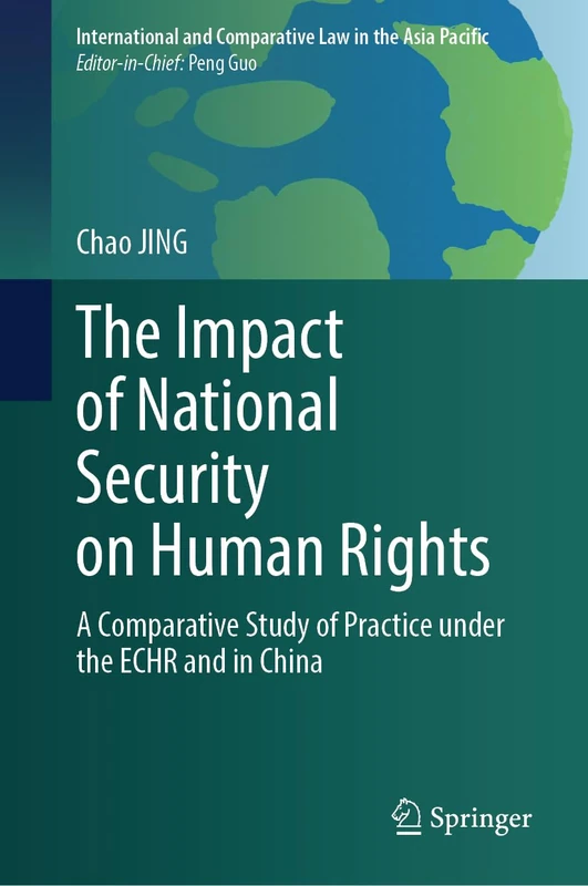 The Impact of National Security on Human Rights: A Comparative Study of Practice under the ECHR and in China (International and Comparative Law in the Asia Pacific)