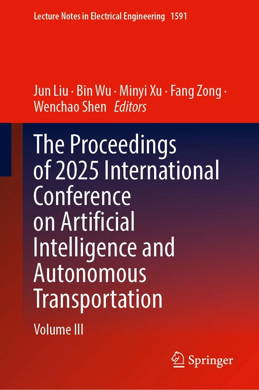 The Proceedings of 2025 International Conference on Artificial Intelligence and Autonomous Transportation: Volume III (Lecture Notes in Electrical Engineering, 1591)