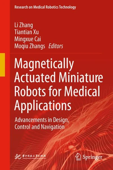 Magnetically Actuated Miniature Robots for Medical Applications: Advancements in Design, Control and Navigation (Research on Medical Robotics Technology)