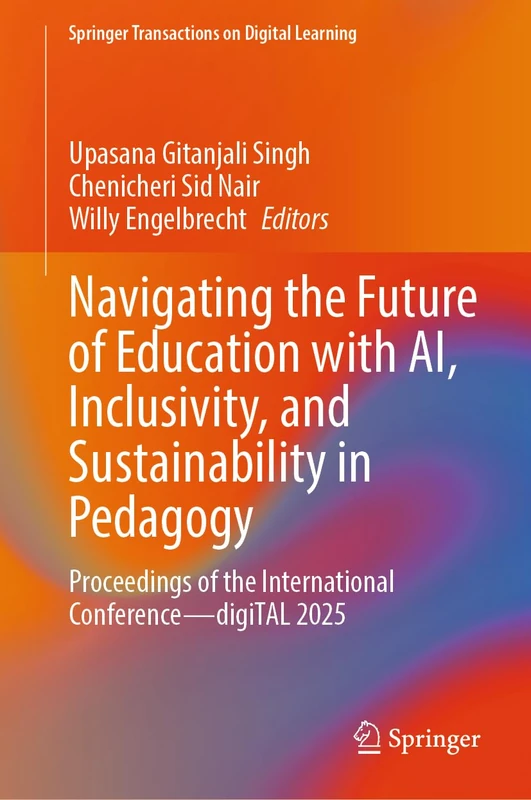 Navigating the Future of Education with AI, Inclusivity, and Sustainability in Pedagogy: Proceedings of the International Conference―digiTAL 2025 (Springer Transactions on Digital Learning)
