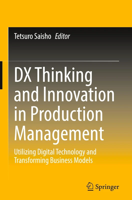 DX Thinking and Innovation in Production Management: Utilizing Digital Technology and Transforming Business Models