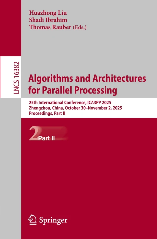 Algorithms and Architectures for Parallel Processing: 25th International Conference, ICA3PP 2025, Zhengzhou, China, October 30–November 2, 2025, ... (Lecture Notes in Computer Science, 16382)