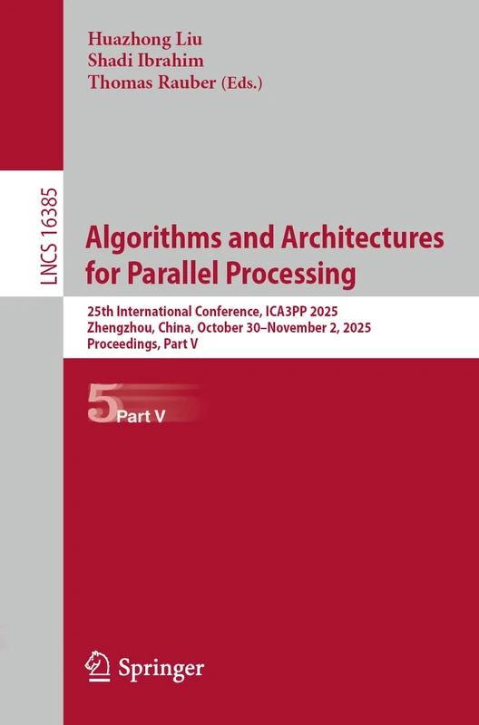 Algorithms and Architectures for Parallel Processing: 25th International Conference, ICA3PP 2025, Zhengzhou, China, October 30 – November 2, 2025, ... V (Lecture Notes in Computer Science, 16385)