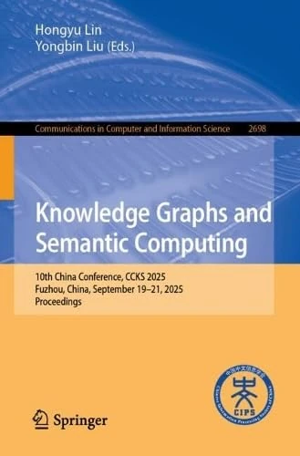 Knowledge Graphs and Semantic Computing: 10th China Conference, CCKS 2025, Fuzhou, China, September 19–21, 2025, Proceedings (Communications in Computer and Information Science, 2698)