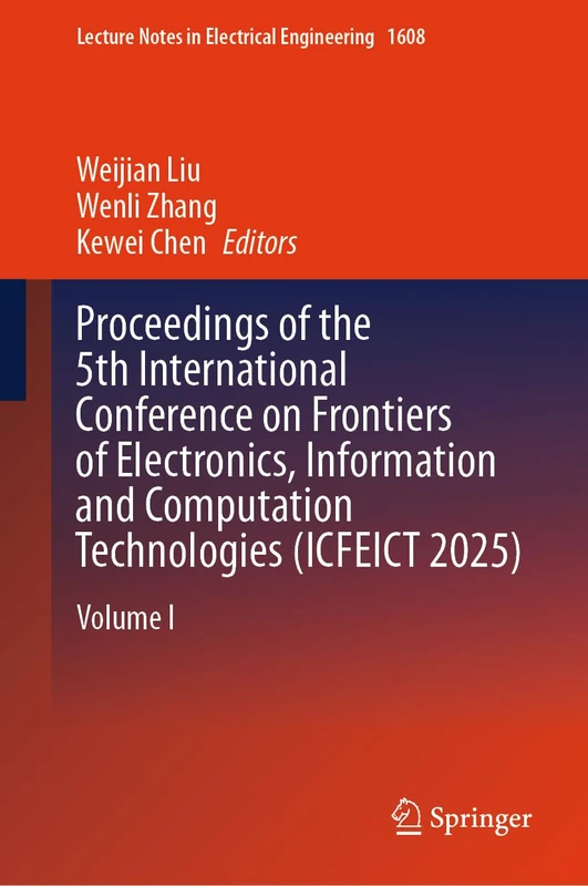 Proceedings of the 5th International Conference on Frontiers of Electronics, Information and Computation Technologies (ICFEICT 2025): Volume I: 1608 (Lecture Notes in Electrical Engineering, 1608)