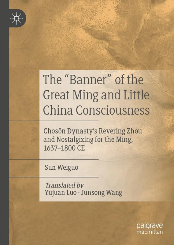 The "Banner" of the Great Ming and Little China Consciousness: Chosŏn Dynasty’s Revering Zhou and Nostalgizing for the Ming, 1637–1800 CE - Image 1