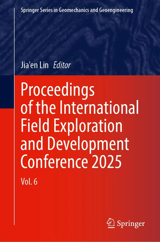 Proceedings of the International Field Exploration and Development Conference 2025: Vol. 6 (Springer Series in Geomechanics and Geoengineering)