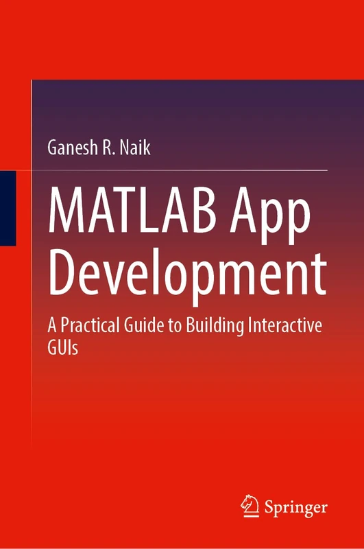 MATLAB App Development: A Practical Guide to Building Interactive GUIs