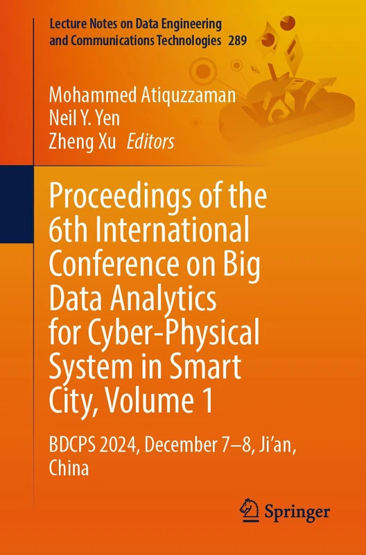 Proceedings of the 6th International Conference on Big Data Analytics for Cyber-Physical System in Smart City, Volume 1: BDCPS 2024, December 7–8, ... and Communications Technologies, 289)