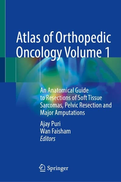 Atlas of Orthopedic Oncology Volume 1: An Anatomical Guide to Resections of Soft Tissue Sarcomas, Pelvic Resection and Major Amputations