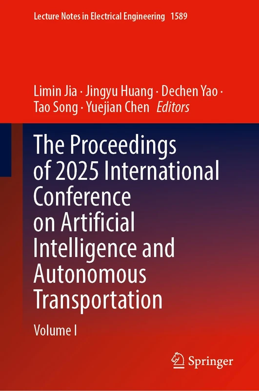 The Proceedings of 2025 International Conference on Artificial Intelligence and Autonomous Transportation: Volume I: 1589 (Lecture Notes in Electrical Engineering, 1589)