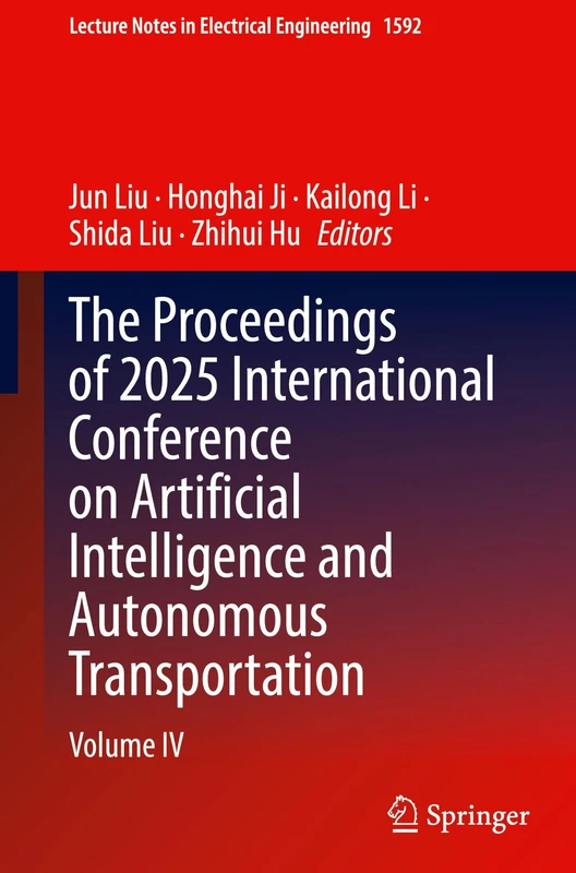 The Proceedings of 2025 International Conference on Artificial Intelligence and Autonomous Transportation: Volume IV (Lecture Notes in Electrical Engineering, 1592)