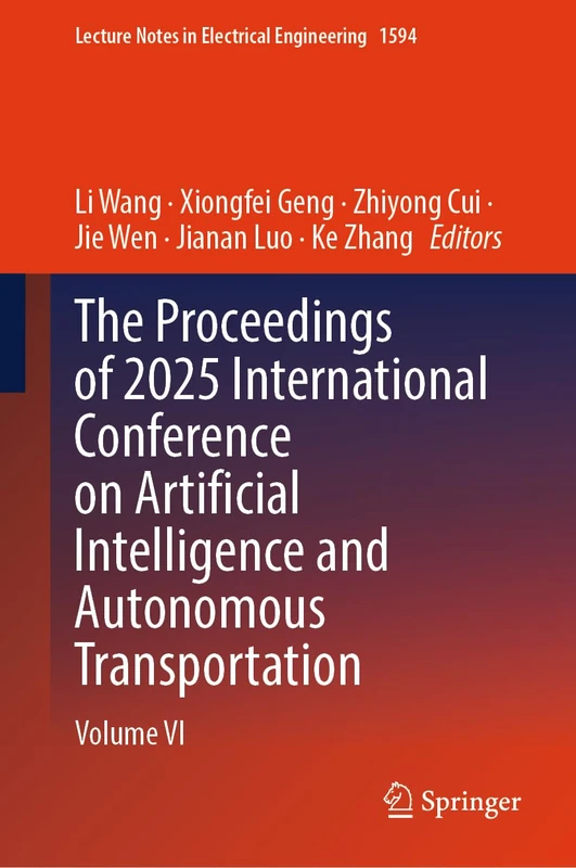 The Proceedings of 2025 International Conference on Artificial Intelligence and Autonomous Transportation: Volume VI (Lecture Notes in Electrical Engineering, 1594)