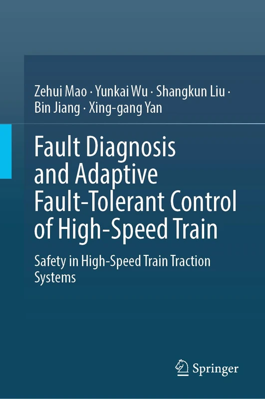 Fault Diagnosis and Adaptive Fault-Tolerant Control of High-Speed Train: Safety in High-Speed Train Traction Systems