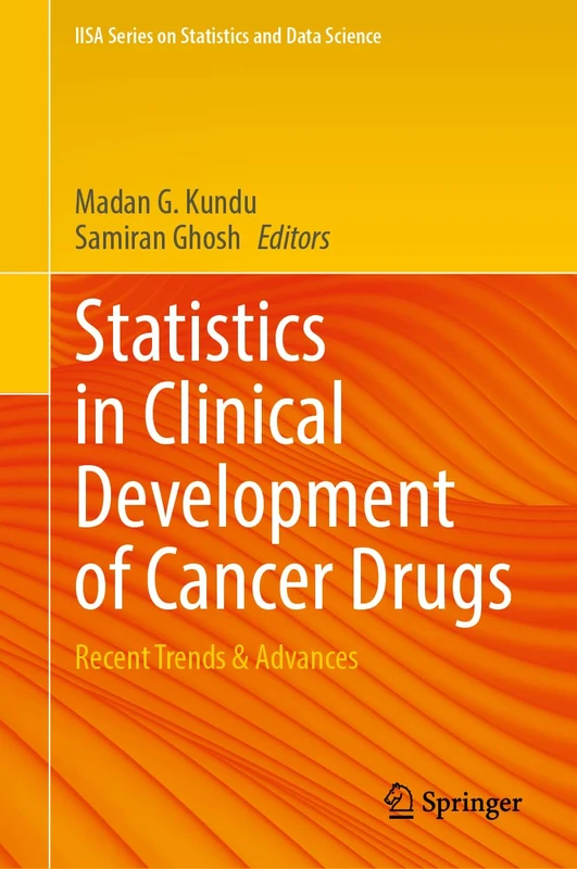 Statistics in Clinical Development of Cancer Drugs: Recent Trends & Advances (IISA Series on Statistics and Data Science)