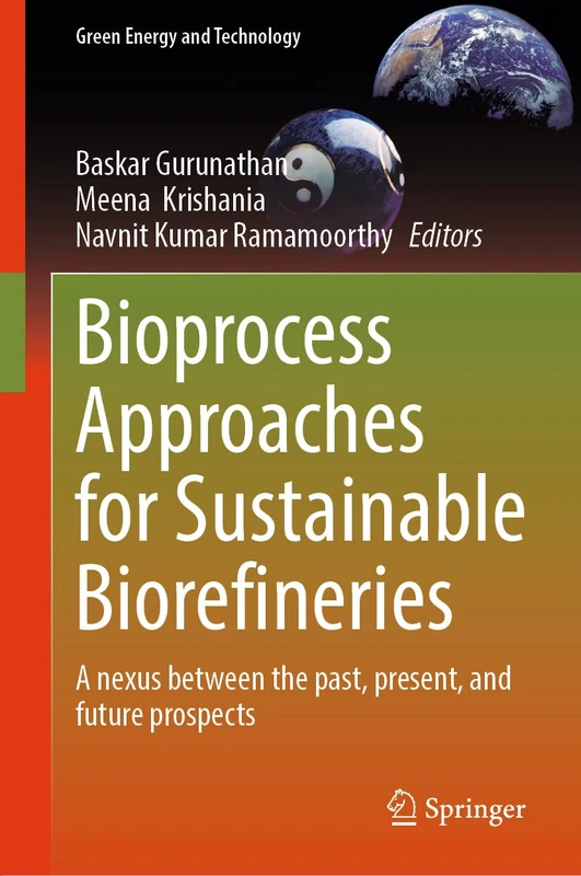 Bioprocess Approaches for Sustainable Biorefineries: A nexus between the past, present, and future prospects (Green Energy and Technology)