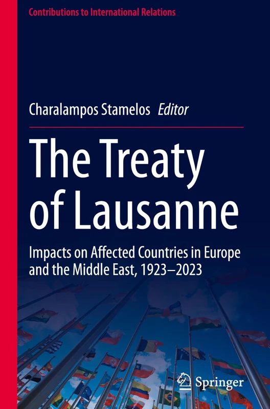 The Treaty of Lausanne: Impacts on Affected Countries in Europe and the Middle East, 1923–2023 (Contributions to International Relations)