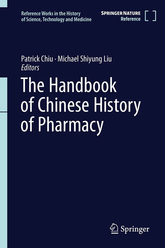 The Handbook of Chinese History of Pharmacy (Reference Works in the History of Science, Technology and Medicine)