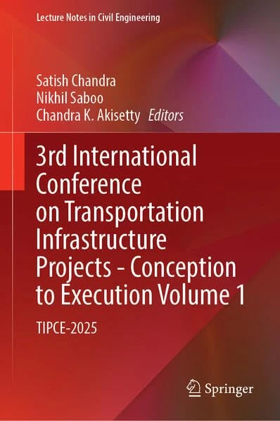 3rd International Conference on Transportation Infrastructure Projects - Conception to Execution Volume 1: TIPCE-2025 (Lecture Notes in Civil Engineering, 860)