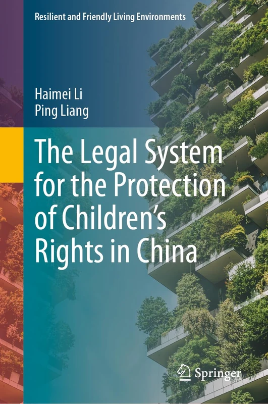 The Legal System for the Protection of Children's Rights in China (Resilient and Friendly Living Environments)
