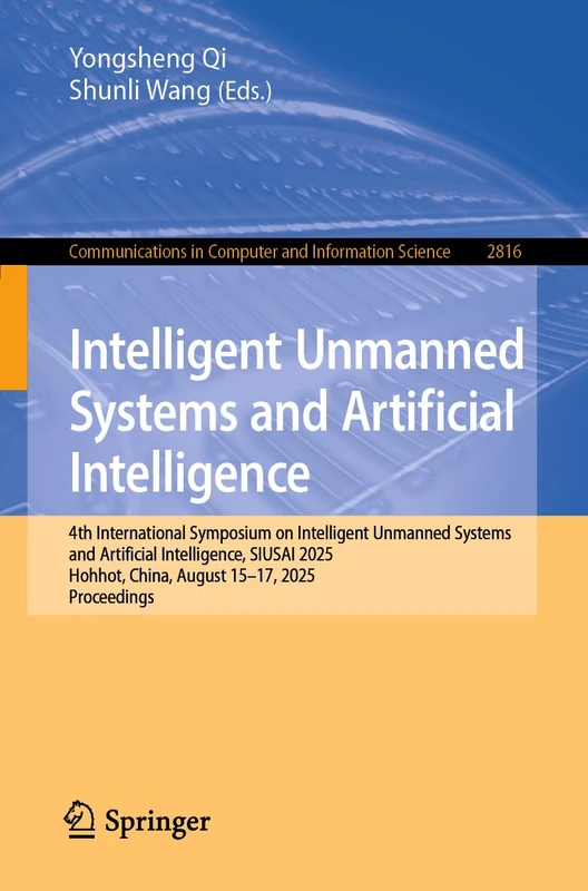 Intelligent Unmanned Systems and Artificial Intelligence: 4th International Symposium on Intelligent Unmanned Systems and Artificial Intelligence, ... in Computer and Information Science, 2816)