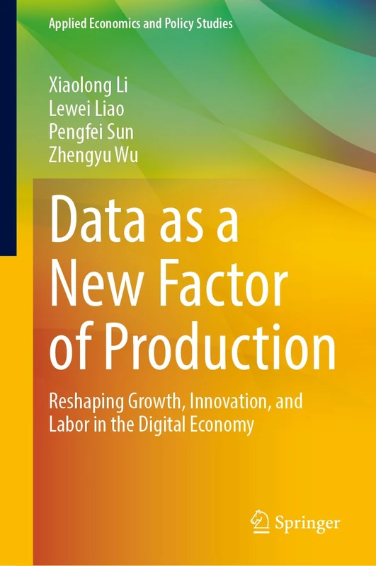 Data as a New Factor of Production: Reshaping Growth, Innovation, and Labor in the Digital Economy (Applied Economics and Policy Studies)