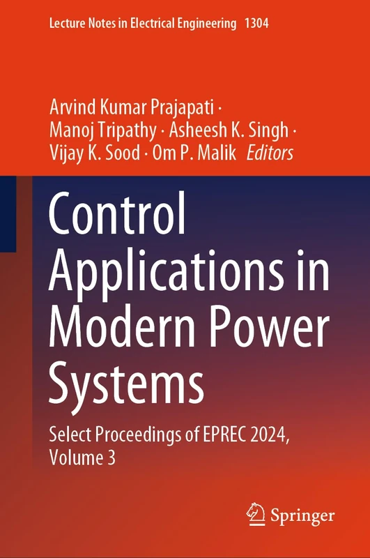 Control Applications in Modern Power Systems: Select Proceedings of EPREC 2024, Volume 3: 1304 (Lecture Notes in Electrical Engineering, 1304)