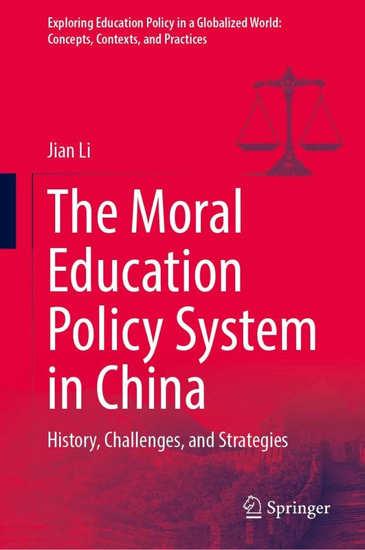 The Moral Education Policy System in China: History, Challenges, and Strategies (Exploring Education Policy in a Globalized World: Concepts, Contexts, and Practices)