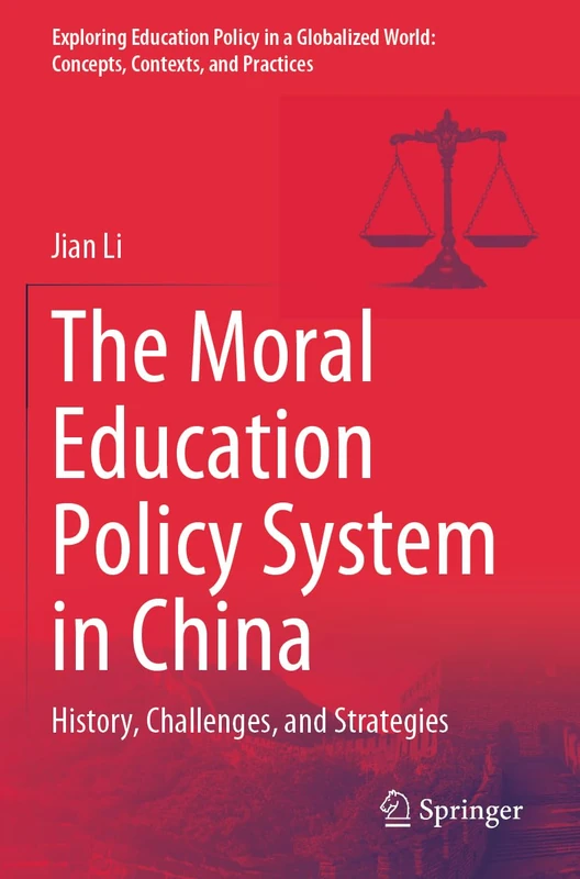 The Moral Education Policy System in China: History, Challenges, and Strategies (Exploring Education Policy in a Globalized World: Concepts, Contexts, and Practices)