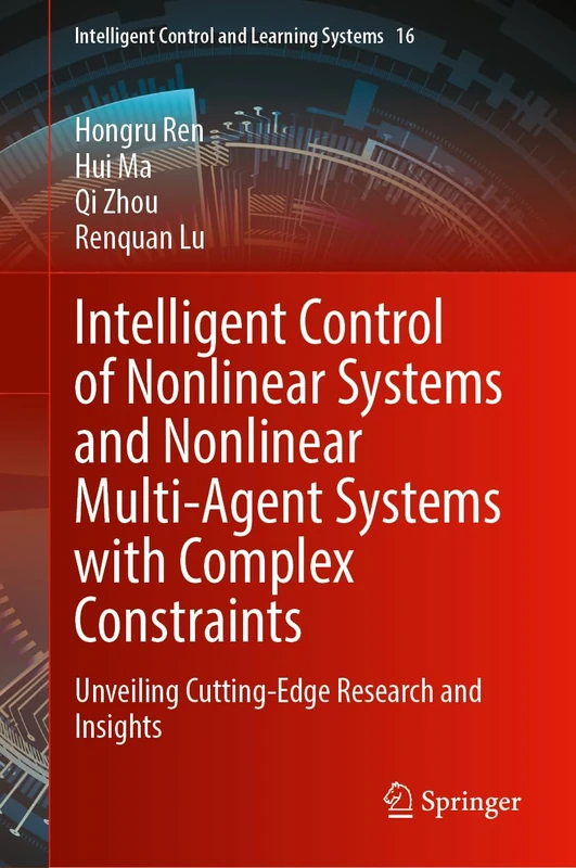 Intelligent Control of Nonlinear Systems and Nonlinear Multi-Agent Systems with Complex Constraints: Unveiling Cutting-Edge Research and Insights: 16 (Intelligent Control and Learning Systems, 16)