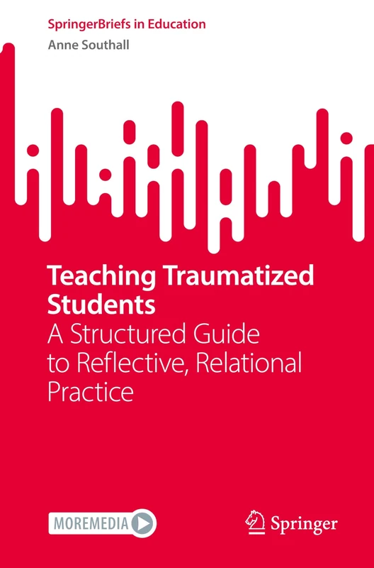 Teaching Traumatized Students: A Structured Guide to Reflective, Relational Practice (SpringerBriefs in Education)