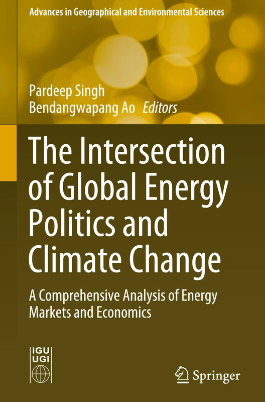 The Intersection of Global Energy Politics and Climate Change: A Comprehensive Analysis of Energy Markets and Economics (Advances in Geographical and Environmental Sciences)