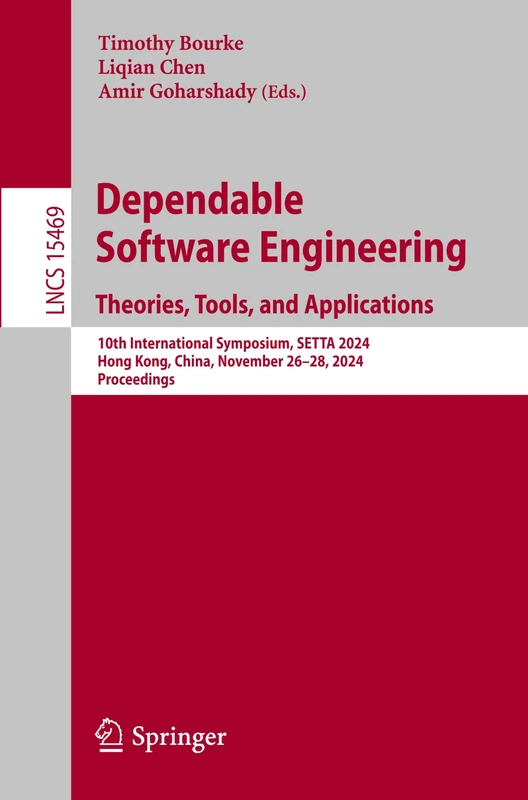 Dependable Software Engineering. Theories, Tools, and Applications: 10th International Symposium, SETTA 2024, Hong Kong, China, November 26–28, 2024, ... (Lecture Notes in Computer Science, 15469)