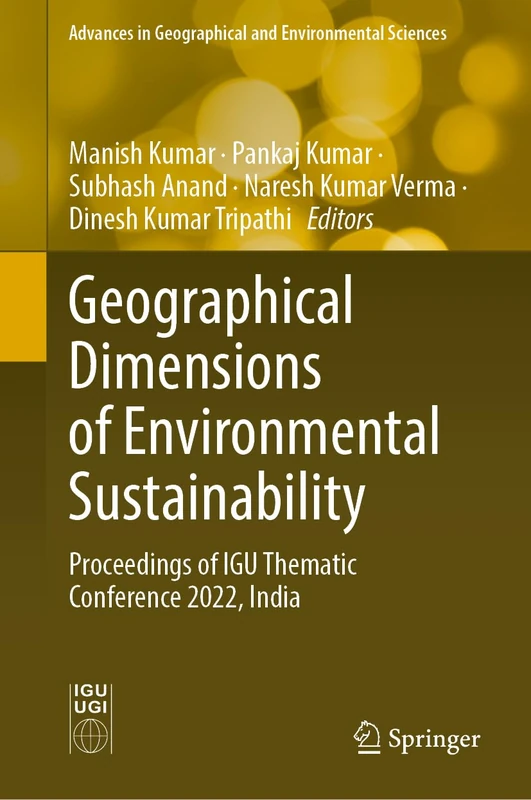 Geographical Dimensions of Environmental Sustainability: Proceedings of IGU Thematic Conference 2022, India (Advances in Geographical and Environmental Sciences)