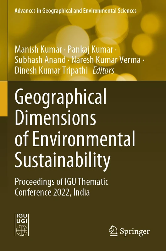 Geographical Dimensions of Environmental Sustainability: Proceedings of IGU Thematic Conference 2022, India (Advances in Geographical and Environmental Sciences)