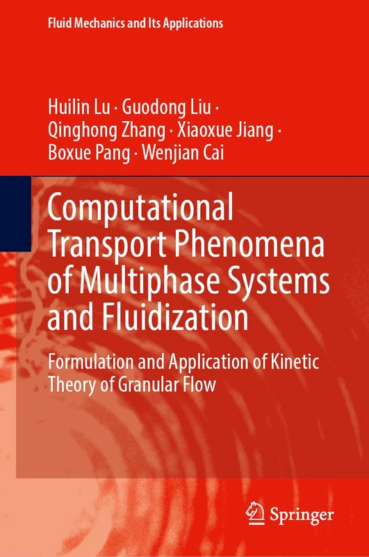 Computational Transport Phenomena of Multiphase Systems and Fluidization: Formulation and Application of Kinetic Theory of Granular Flow: 127 (Fluid Mechanics and Its Applications, 127)