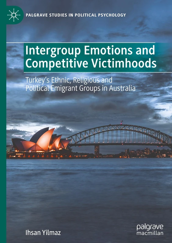 Intergroup Emotions and Competitive Victimhoods: Turkey’s Ethnic, Religious and Political Emigrant Groups in Australia (Palgrave Studies in Political Psychology)