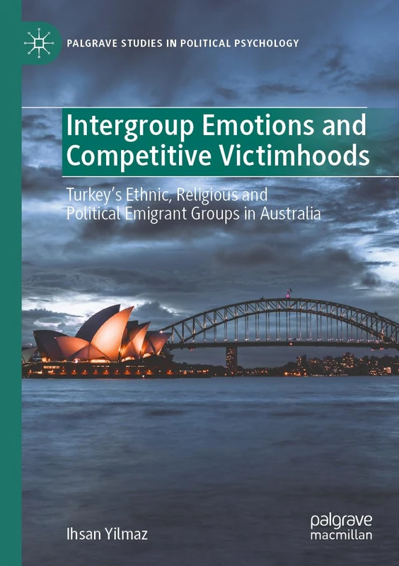 Intergroup Emotions and Competitive Victimhoods: Turkey’s Ethnic, Religious and Political Emigrant Groups in Australia (Palgrave Studies in Political Psychology)