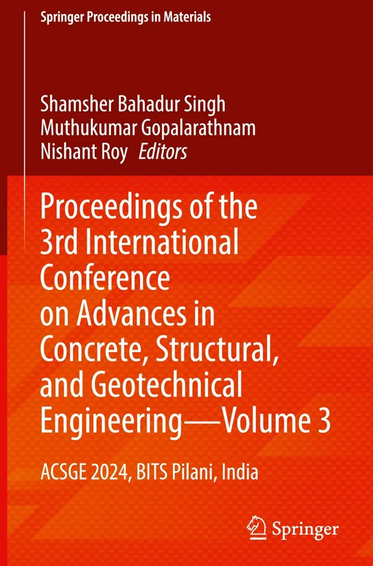 Proceedings of the 3rd International Conference on Advances in Concrete, Structural, and Geotechnical Engineering―Volume 3: ACSGE 2024, BITS Pilani, India: 31 (Springer Proceedings in Materials, 31)